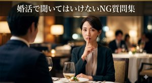 婚活で聞いてはいけないNG質問集｜年収・過去の恋愛を聞く正しいタイミング