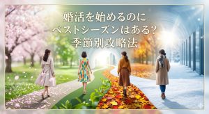 婚活を始めるのにベストシーズンはある？季節別の攻略法を解説