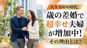 人生100年時代。歳の差婚で超幸せ夫婦が増加中！その理由とは？