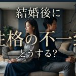 結婚後に「性格の不一致」を感じたらどうする？関係を修復する5つのステップ