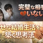完璧な相手はいない？長く幸せな結婚生活を築く「構築型」の思考法