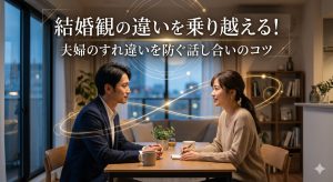 結婚観の違いを乗り越える！夫婦のすれ違いを防ぐ話し合いのコツ