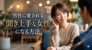 男性に愛される聞き上手な女性になる方法｜本命に選ばれる会話術の極意