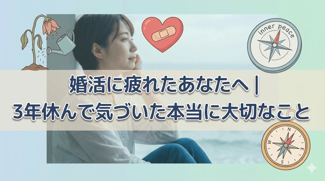 婚活に疲れたあなたへ｜3年休んで気づいた本当に大切なこと